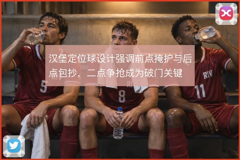 汉堡定位球设计强调前点掩护与后点包抄,二点争抢成为破门关键