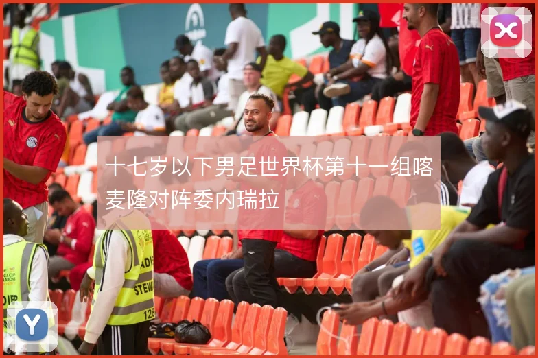 十七岁以下男足世界杯第十一组喀麦隆对阵委内瑞拉