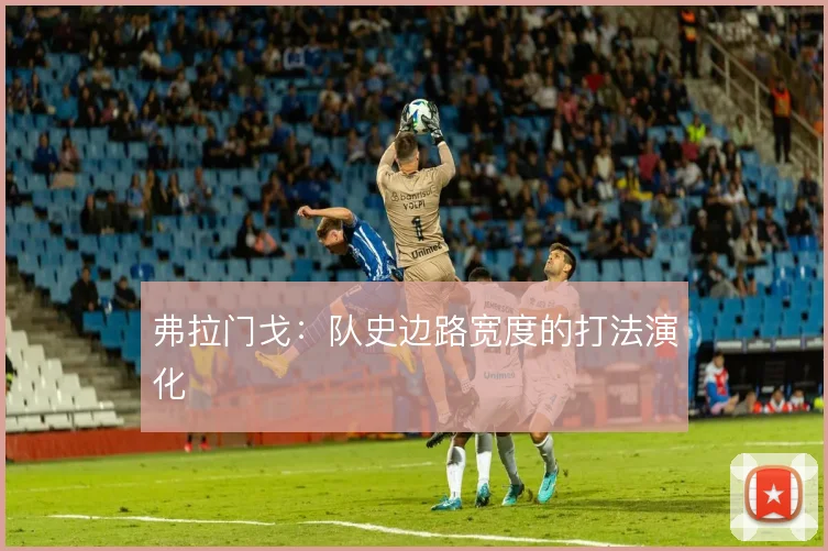 弗拉门戈:队史边路宽度的打法演化