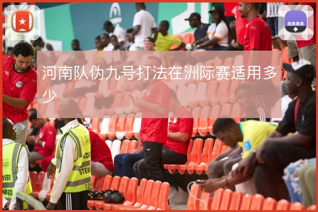 河南队伪九号打法在洲际赛适用多少