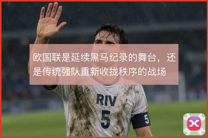 欧国联是延续黑马纪录的舞台，还是传统强队重新收拢秩序的战场