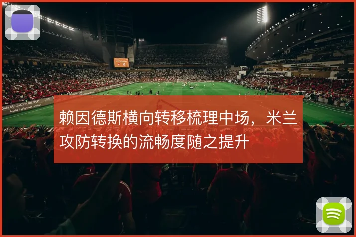 赖因德斯横向转移梳理中场，米兰攻防转换的流畅度随之提升