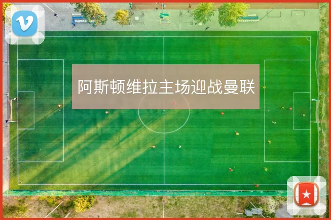 阿斯顿维拉主场迎战曼联