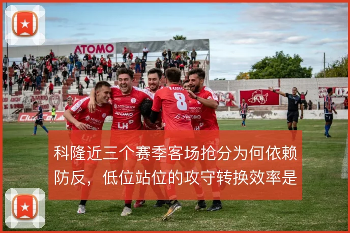 科隆近三个赛季客场抢分为何依赖防反，低位站位的攻守转换效率是核心