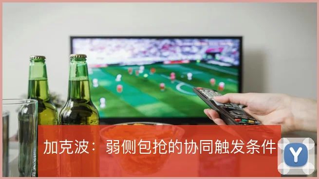 加克波：弱侧包抢的协同触发条件