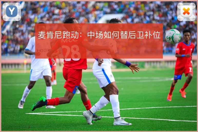 麦肯尼跑动：中场如何替后卫补位