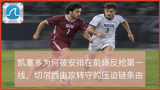 凯塞多为何被安排在前场反抢第一线,切尔西由攻转守的压迫链条由此展开