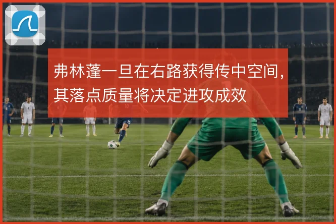 弗林蓬一旦在右路获得传中空间，其落点质量将决定进攻成效
