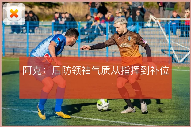 阿克:后防领袖气质从指挥到补位